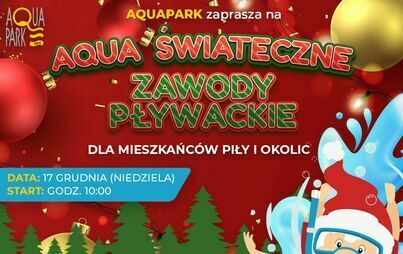 Aquapark zaprasza na AQUA Świąteczne zawody pływackie dla mieszkańców Piły i okolic. 17 grudnia (niedziela) godz. 10.00. Wiek zawodników bez ograniczeń, upominki do wygrania, dla każdego coś słodkiego. Zapisy w recepcji fitness & squash tel. 67 211 73 50.