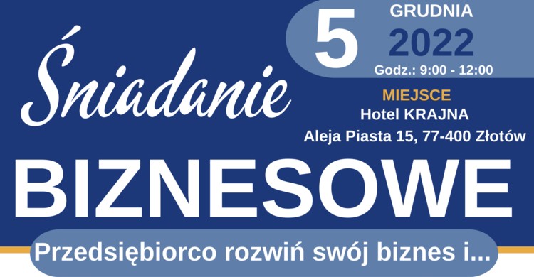 Grafika Zaproszenia na&nbsp;śniadanie biznesowe. Na niebieskim tle napis: 5 grudnia 2022r. Śniadanie Biznesowe. Miejsce: hotel Krajna, aleja Piasta 15. "Przedsiębiorco rozwiń swój biznes i..."