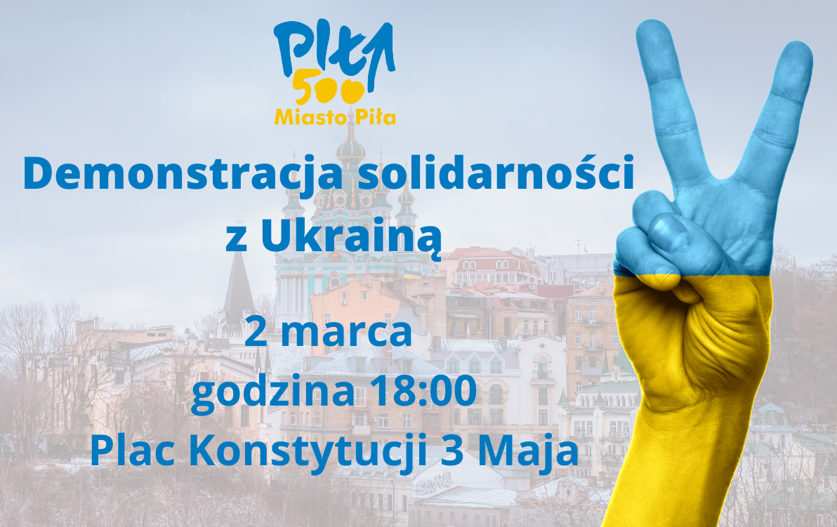 W tle widok kijowa, po prawej stronie ręka z&nbsp;palcami uniesionymi w&nbsp;geście zwycięstwa, na&nbsp;górze niebiesko-żółty logotyp miasta Piły, tekst: Demonstracja solidarności z&nbsp;Ukrainą 2 marca godzina 18:00 plac Konstytucji 3 Maja