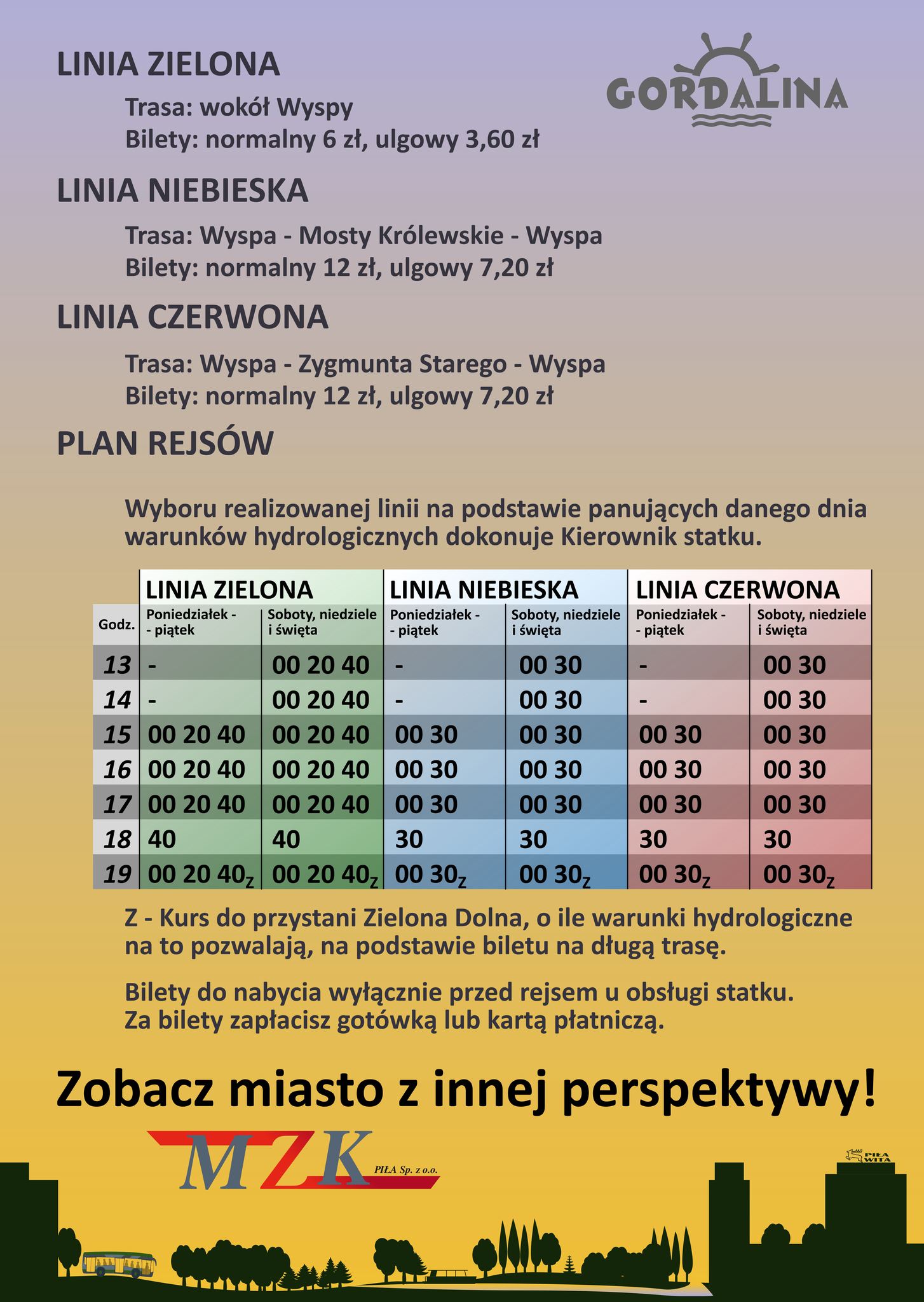 Gordalina. Trasa zielona wokół wyspy, bilet normalny 6 zł, ulgowy 3,60 złotych. Linia niebieska Wyspa - Mosty Królewskie, Wyspa. Bilet normalny 12, ulgowy 7.20 zł. Linia Czerwona: WYspa, Zygmunta Starego, Wyspa. Bilet normalny 12 zł, ulgowy 7.20. Plan rejsów: wybór realizacji na podsatweie panujących danego dnia warunków hydrologicznych dokonuje kierownik statku. Zobacz miasto z innej perspektywy.