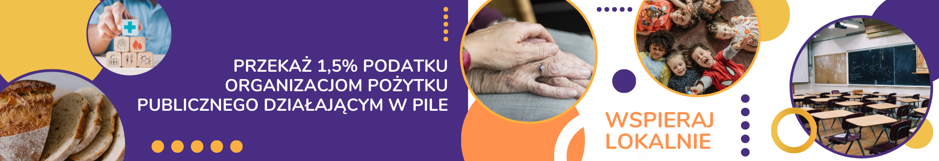 Na zdjęciach trzymające się dłonie, grupa dzieci leżących na&nbsp;trawie, dłoń układająca klocki z&nbsp;symbolami medycznymi, chleb i&nbsp;szkolna klasa. Treść: Przekaż 1,5% podatku organizacjom pożytku publicznego działającym w&nbsp;Pile. Wspieraj lokalnie.