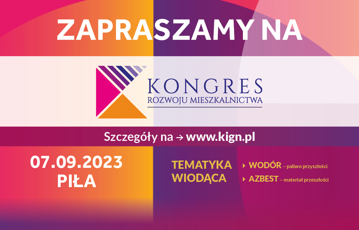 V Kongres Rozwoju Mieszkalnictwa Zapraszamy na V Kongres Rozwoju Mieszkalnictwa, 7.09.2023 Piła, Tematyka: wodór - paliwo przyszłości, azbest - materiał przeszłości.