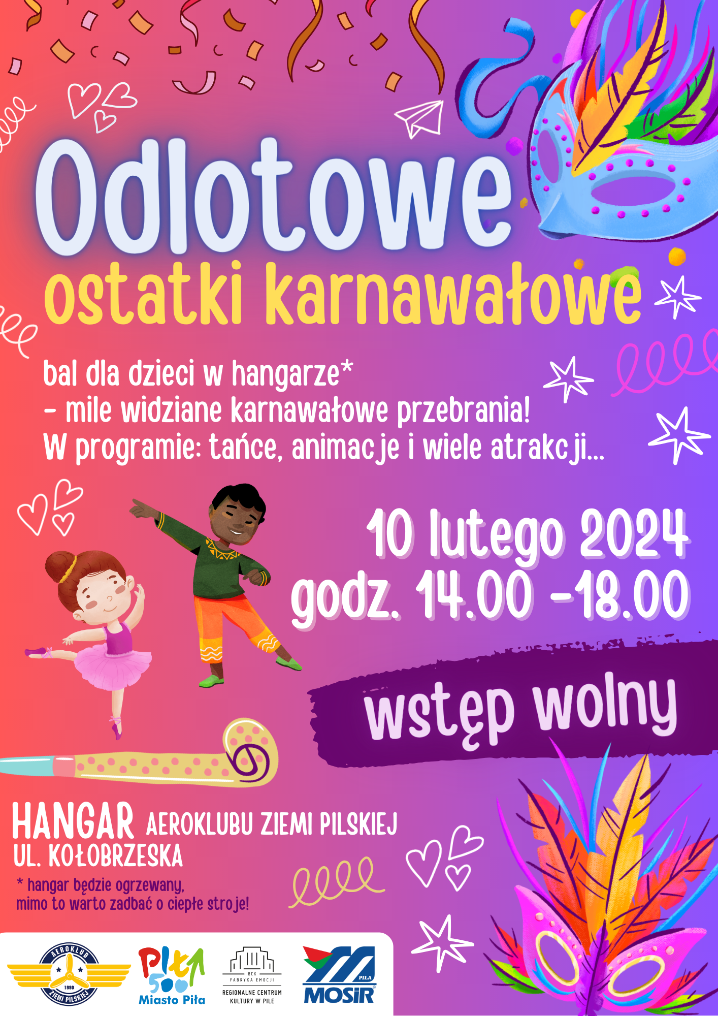 Kolorowe grafiki dzieci i&nbsp;masek karnawałowych. Treść: odlotowe ostatki karnawałowe, bal dla dzieci w&nbsp;hangarze - mile widziane karnawałowe przebrania. W programie: tańce, animacje i&nbsp;wiele innych atrakcji&hellip; 10 lutego 2024, godz. 14.00 - 18.00, wstęp wolny. Lokalizacja: Hangar Aeroklubu Ziemi Pilskiej, ul. Kołobrzeska. Logotypy: Miasto Piła, Aeroklub Ziemi Pilskiej, Regionalne Centrum Kultury w&nbsp;Pile i&nbsp;Miejski Ośrodek Sportu i&nbsp;Rekreacji w&nbsp;Pile.