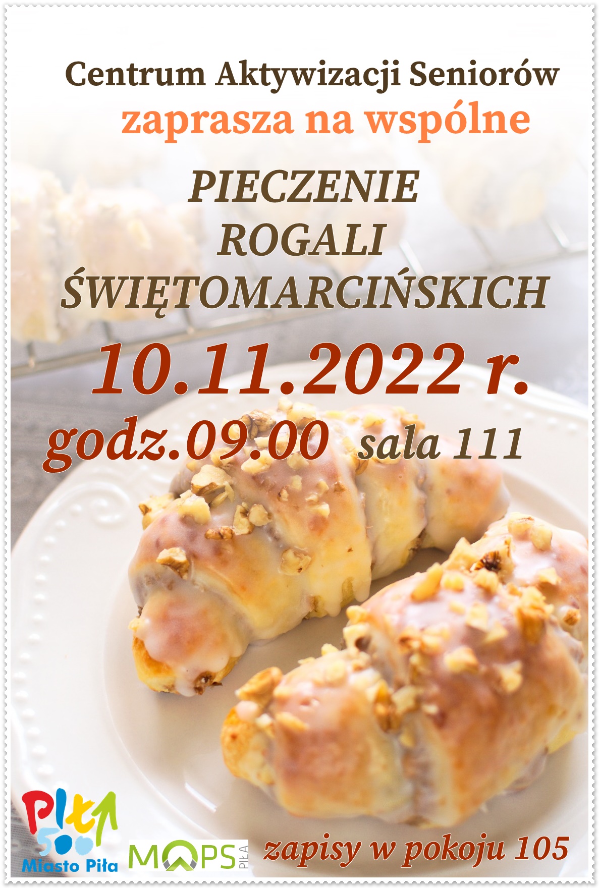 Na zdjęciu rogale, treść: Centrum Aktywizacji Seniorów zaprasza na wspólne pieczenie rogali Świętomarcińskich, 10.11.2022 godz. 9.00, ul. Spacerowa 23, sala 111, zapisy: 105. 