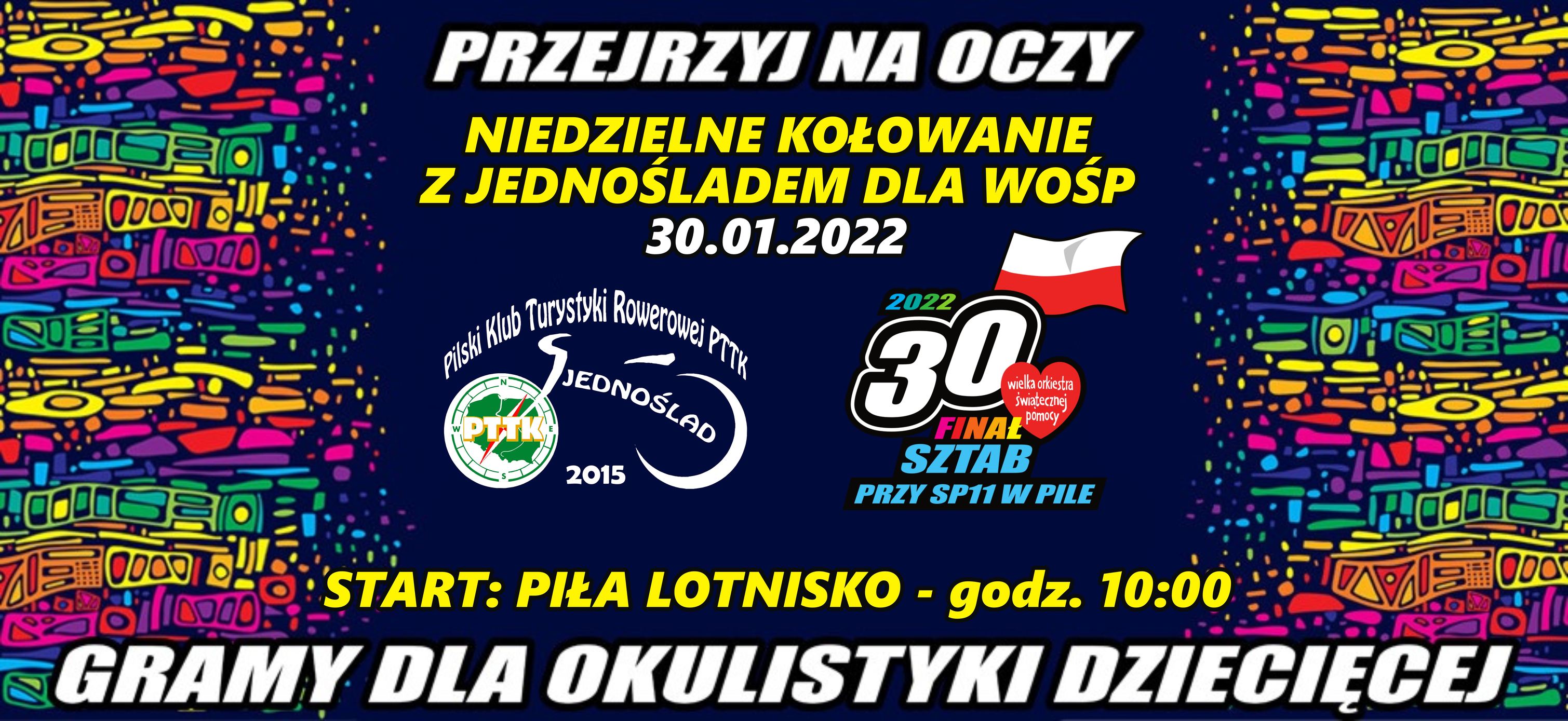 Plakat przedstawia wielobarwne wzory na granatowym tle. Treść: przejrzyj na oczy niedzielne kołowanie z jednośladem dla WOŚP 30.01.2022 start: piła lotnisko godzina 10.00, gramy dla turystyki dziecięcej. Logotyp: Pilski Klub Turystyki Rowerowej PTTK jednoślad, 30 finał WOŚP sztab przy sp11 w pile