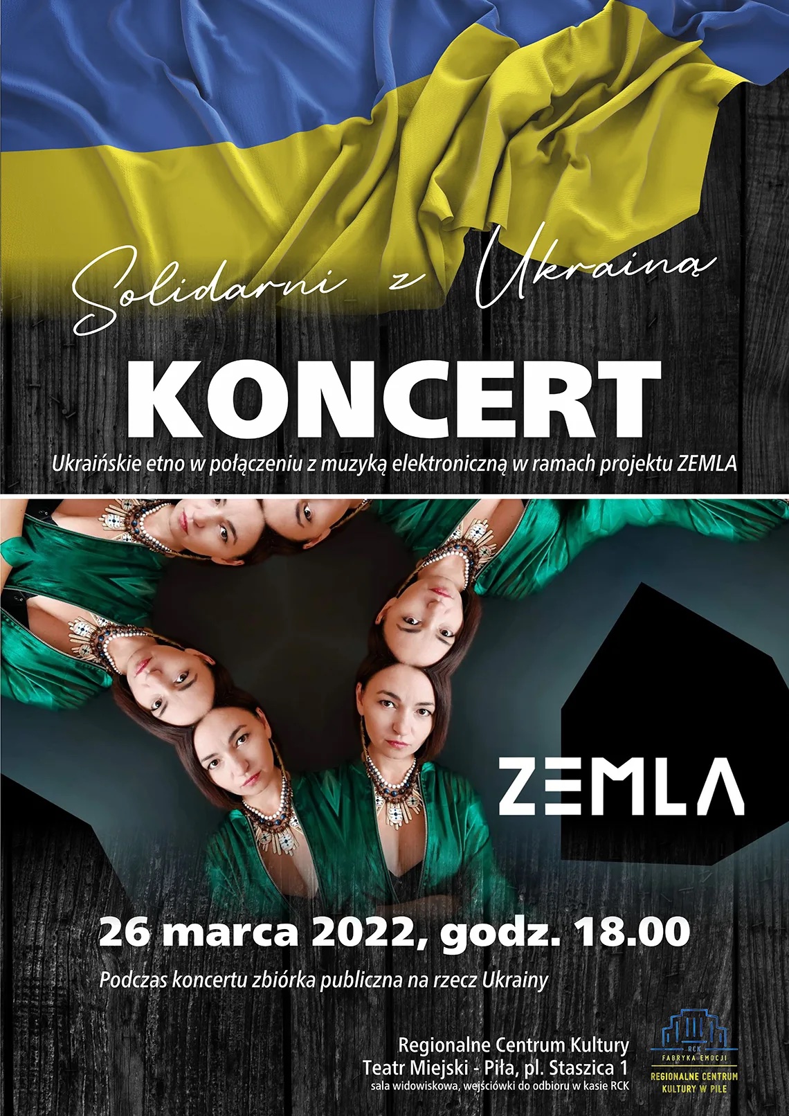 Plakat: Na górze flaga Ukrainy, poniżej treść: Solidarni z Ukrainą Koncert Ukraińskie Etno w połączeniu z muzyką elektroniczną w ramach projektu ZEMLA. Poniżej zdjęcie kobiety w 6 odsłonach jak w kalejdoskopie. Treść: Zemla, 26 marca 2022 godzina 18.00 Podczas koncertu zbiórka publiczna na rzecz Ukrainy. Regionalne Centrum Kultury Teatr Miejski, Piła, Plac Staszica 1. Wejściówki do odbioru w RCK