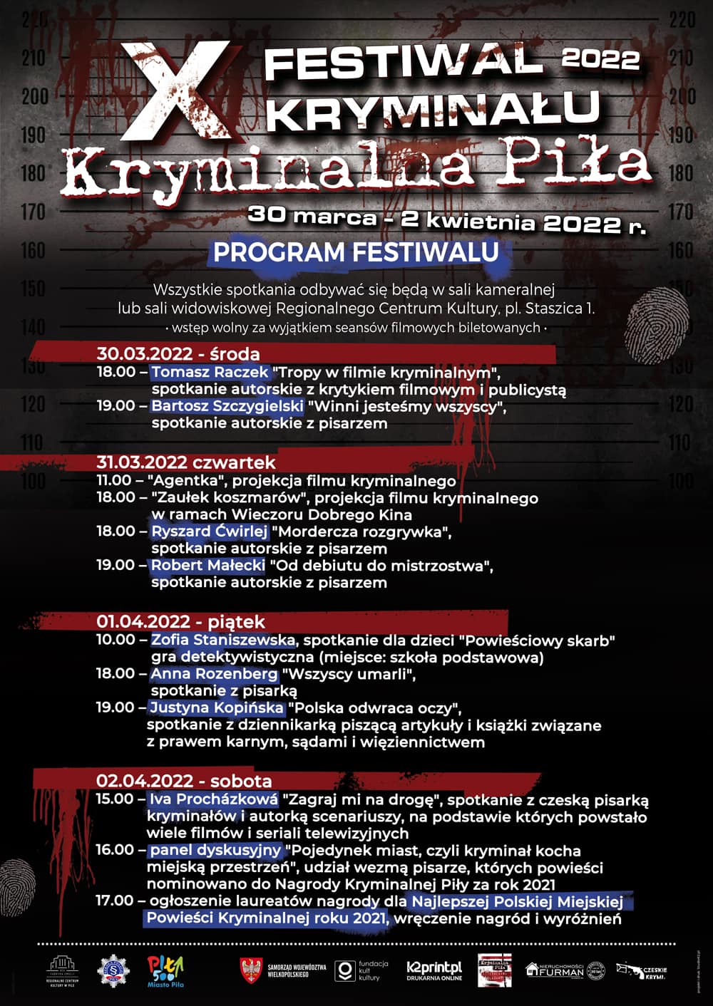 X Festiwal Kryminału "Kryminalna Piła": 30 - 31 marca 2022 r.  X Festiwal Kryminału "Kryminalna Piła" 30.03.2022, godz. 18.00 TOMASZ RACZEK, spotkanie z krytykiem filmowym i publicystą pt. "Tropy w filmie" sala widowiskowa, wstęp wolny X Festiwal Kryminału "Kryminalna Piła" 30.03.2022, godz. 19.00 BARTOSZ SZCZYGIELSKI, spotkanie z recenzentem i pisarzem "Winny jesteśmy wszyscy" sala widowiskowa, wstęp wolny X Festiwal Kryminału "Kryminalna Piła" 31.03.2022, godz. 11.00 projekcja filmu kryminalnego "Agentka", thriller, Norwegia (110 min.) Kino "KORAL", bilet: 12 zł X Festiwal Kryminału "Kryminalna Piła" 31.03.2022, godz. 18.00 RYSZARD ĆWIRLEJ, spotkanie autorskie "Mordercza rozgrywka" sala kameralna, wstęp wolny X Festiwal Kryminału "Kryminalna Piła" 31.03.2022, godz. 18.00 projekcja filmu kryminalnego "Zaułek koszmarów", dramat, kryminał, thriller, USA (150 min.) Kino "KORAL", bilet: 18 zł X Festiwal Kryminału "Kryminalna Piła" 31.03.2022, godz. 19.00 spotkanie z medykiem sądowym sala kameralna, wstęp wolny Organizatorzy przedsięwzięcia Kryminalna Piła oraz władze miasta Piły.