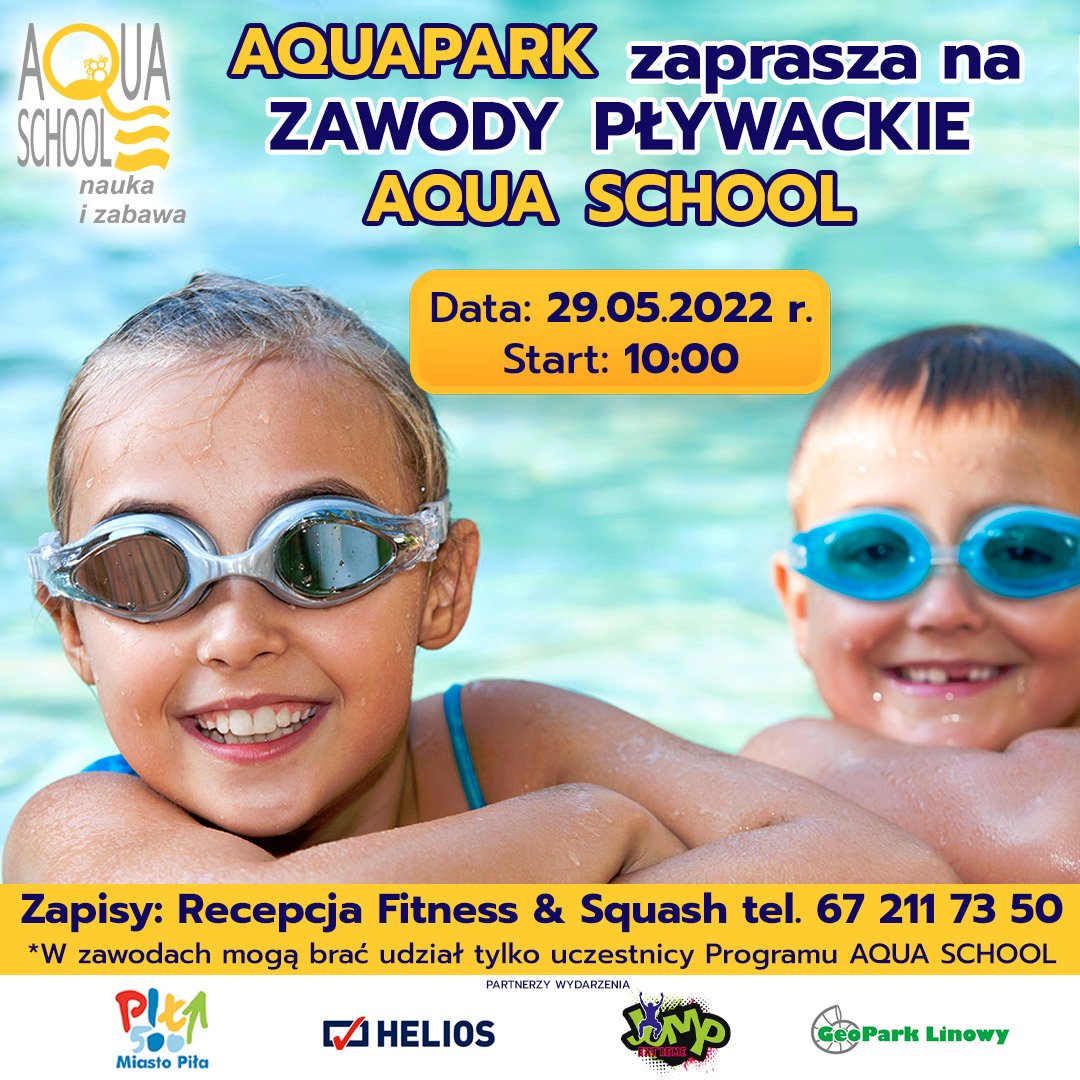 Logotyp: AquaSchool nauka i zabawa. Na zdjęciu dwoje dzieci, chłopiec i dziewczynka w basenie, mają na oczach okularki pływackie, uśmiechają się. W tle tafla wody, z której się wynurzyli. Treść: aquapark zaprasza na zawody pływackie aqua school, data: 29.05.2022, godzina 10.00. Zapisy: Recepcja Fitness & Squash tel. 67 211 73 50. W zawodach mogą brać udział tylko uczestnicy programu aqua school.