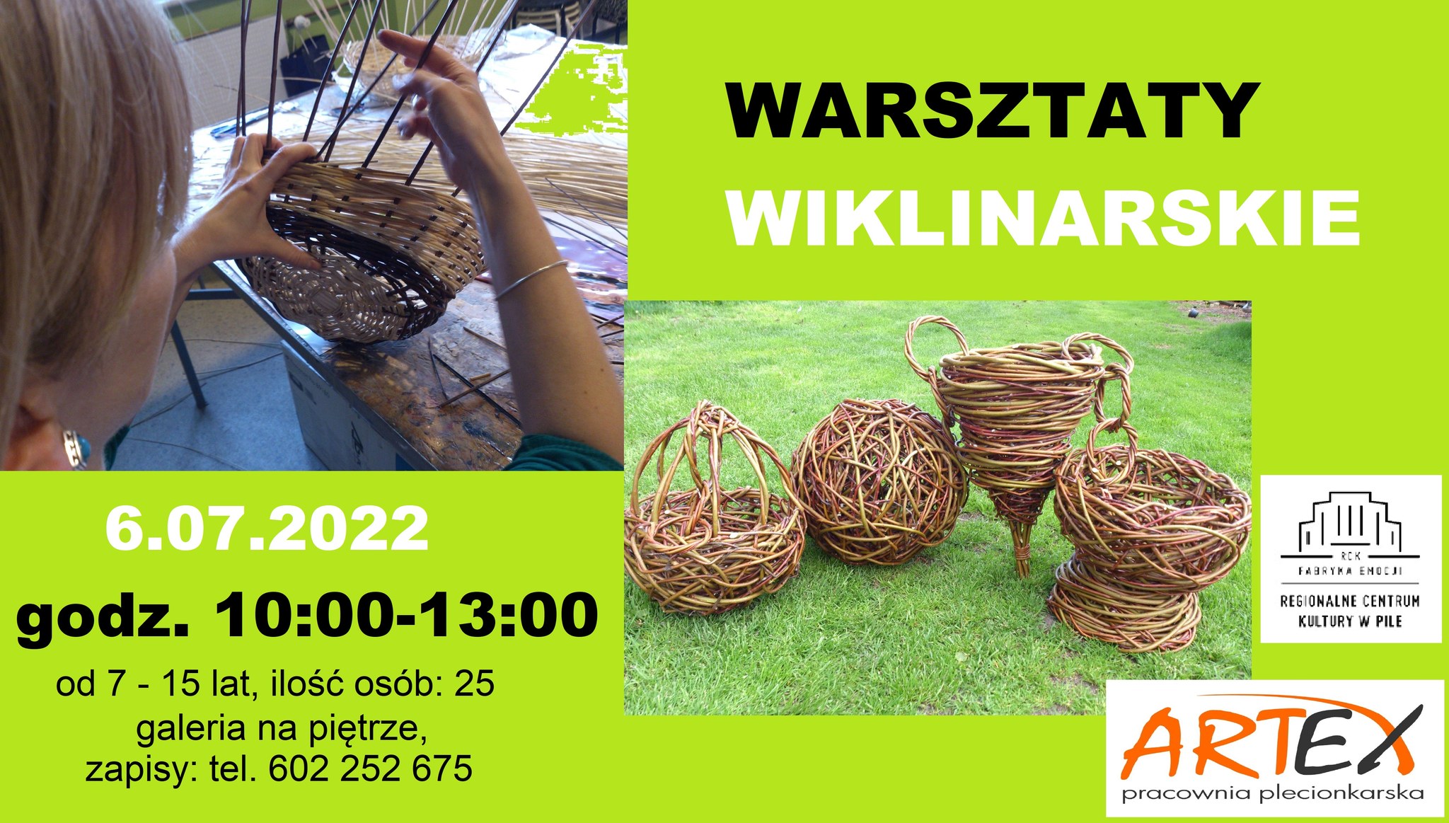 Zapraszamy na spotkanie z rzemiosłem plecionkarskim. Na zajęciach nauczymy się wyplatać naturalną wiklinę, tworząc koszyki, różne elementy dekoracyjne. Warsztat o niskim stopniu trudności, nie stosujemy trudnych splotów plecionkarskich, praca opiera się o tzw. splot pajęczy, plątany. 6 lipca, godz. 10:00 -13:00 wiek 7 do 15 lat, liczba osób 25, udział bezpłatny galeria na piętrze zapisy: tel. 602-252-675