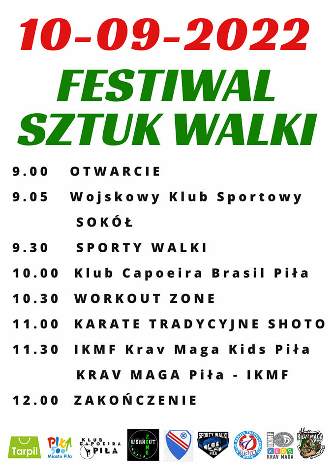Białe tło, treść: 10.09.2022 Festiwal Sztuk Walki, 9.00 otwarcie, 9.05 Wojskowy Klub Sportowy Sokół, 9.30 Sporty Walki, 10.00 Klub Capoeirą Brasil Piła, 10.30 Workout żonę, 11.00 Karate tradycyjne Shoto, 11.30 IKMF Krav Maga Kids Piła, KRAV MAGA Piła, IKMF, 12.00 zakończenie. Logotypy wymienionych klubów, Miasto Piła i Tarpil.