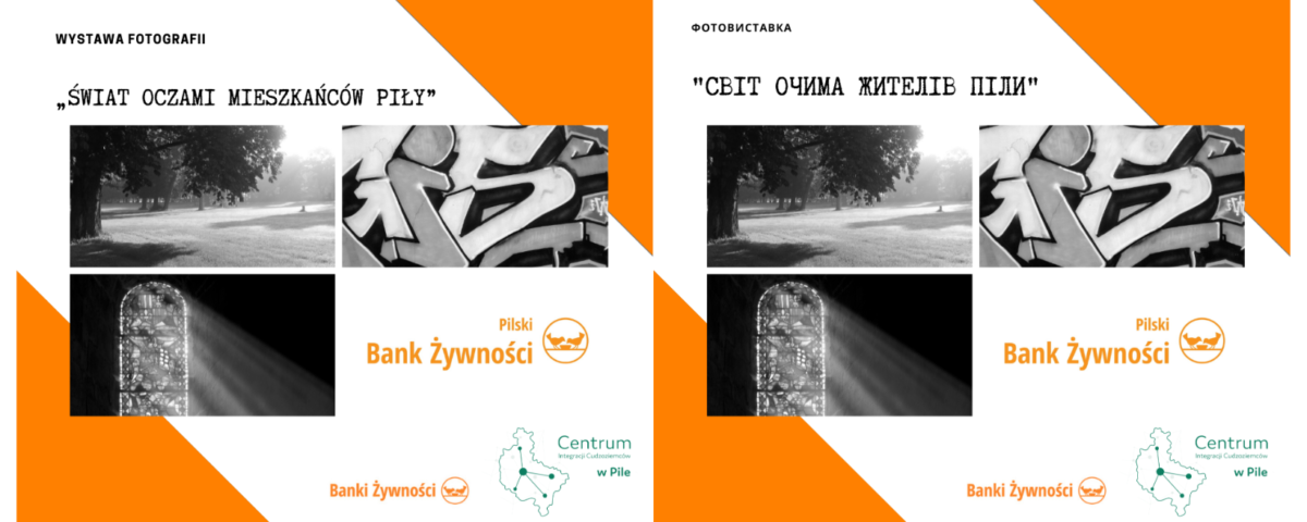 Cztery czarno-białe fotografie, białe tło, pomarańczowe ozdobniki. Treść: wystawa fotografii: świat oczami mieszkańców Piły. Centrum Integracji Cudzoziemców, Pilski Bank Żywności. Identyczny obrazek po prawej stronie z tekstem w języku Ukraińskim.