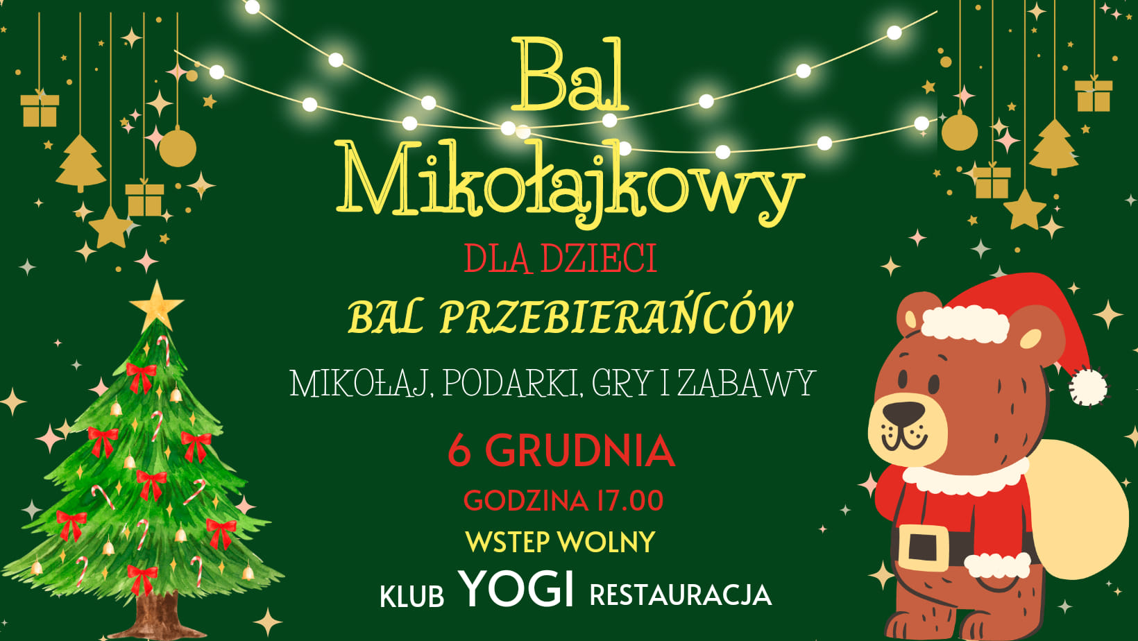 Plakat promujący Bal Mikołajkowy Przebierańc&oacute;w dla Dzieci" w&nbsp;restauracji Yogi. Na zielonym tle rysynki choinki i&nbsp;ozdo bożonarodzeniowych oraz&nbsp;pluszowego misia przebranego za św. Mikołaja z&nbsp;workiem prezent&oacute;w. Napis Bal Mikołajkowy Przebierańc&oacute;w dla Dzieci" 6 grudnia, godzina 17:00, wstęp wolny.
