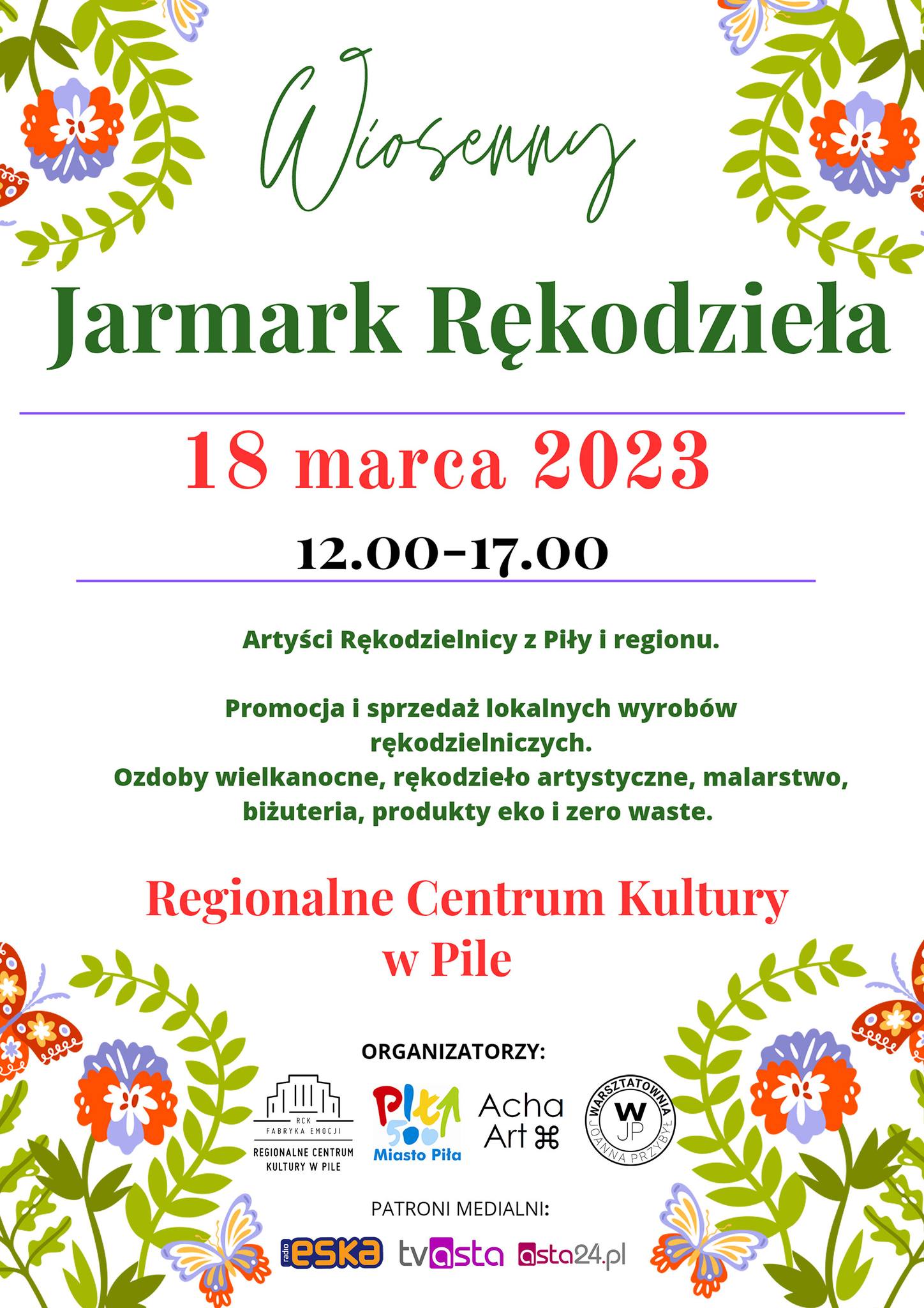 Kwiaty, rośliny, motyle po bokach plakatu. Treść: Wiosenny Jarmark Rękodzieła, 18 marca 2023, 12.00 - 17.00, Artyści Rękodzielnicy z Piły i regionu, promocja i sprzedaż lokalnych wyrobów, ozdoby wielkanocne, rękodzieło artystyczne, malarstwo, biżuteria, produkty eko i zgerowaste. Regionalne Centrum Kultury w Pile.