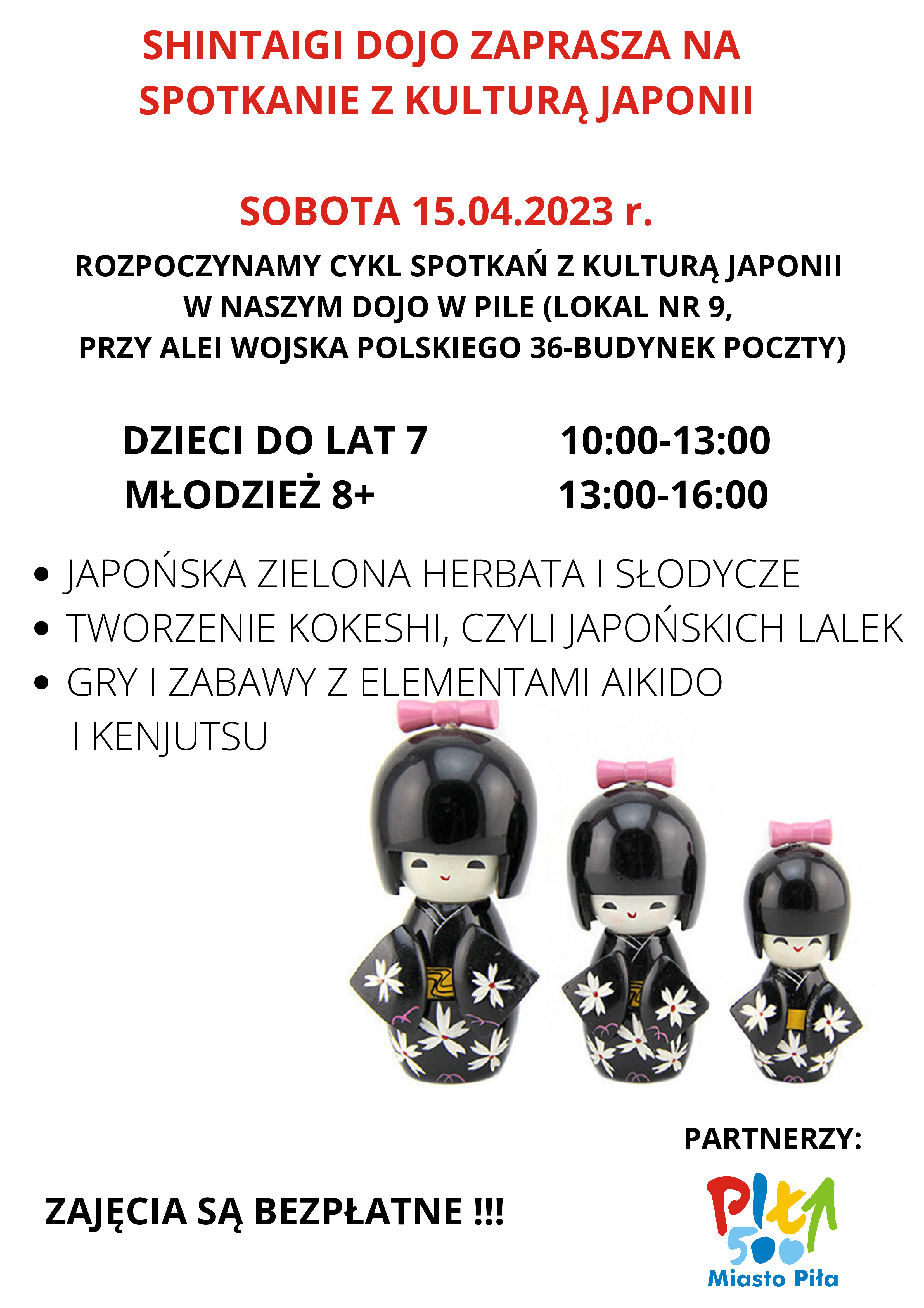 3 laleczki japońskie, napis: SHINTAIGI DOJO ZAPRASZA NA SPOTKANIE Z KULTURĄ JAPONII SOBOTA 15.04.2023 r. ROZPOCZYNAMY CYKL SPOTKAŃ Z KULTURĄ JAPONII W NASZYM DOJO W PILE (LOKAL NR 9, PRZY ALEI WOJSKA POLSKIEGO 36-BUDYNEK POCZTY) DZIECI DO LAT 7 10:00-13:00 MŁODZIEŻ 8+ 13:00-16:00 JAPOŃSKA ZIELONA HERBATA I SŁODYCZE TWORZENIE KOKESHI, CZYLI JAPOŃSKICH LALEK GRY I ZABAWY Z ELEMENTAMI AIKIDO