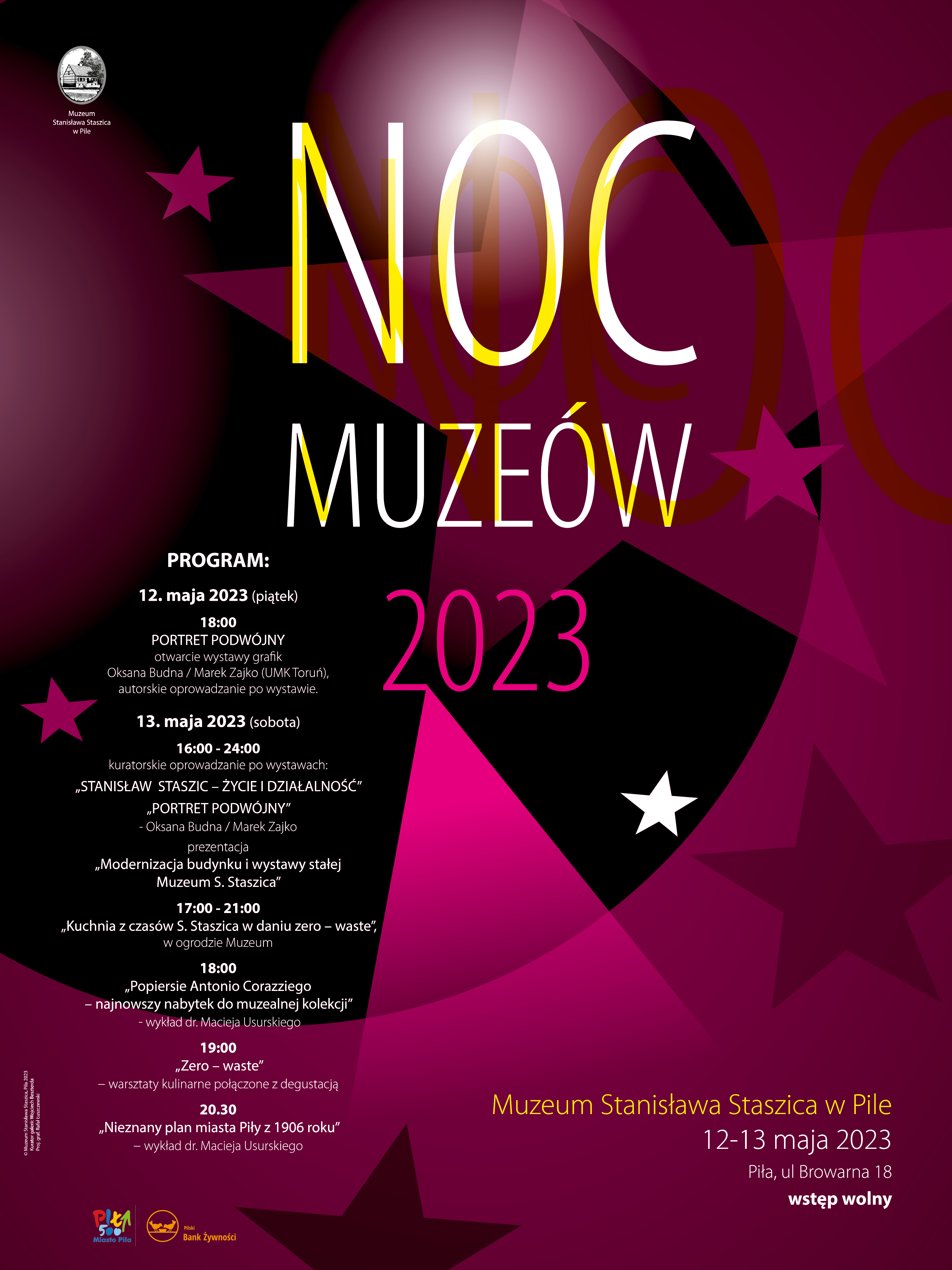 PLAKAT. Treść: 12 maja 2023 (piątek) 18.00 Portret podwójny otwarcie wystawy grafik Oksana Budna i Marek Zajko, autorskie oprowadzanie po wystawie. 13 maja 2023 (sobota) 16.00 - 24.00 kuratorskie oprowadzanie po wseatwach "Stanisław Staszic - życie i działalność", "portret podwójny", prezentacja "Modernizacja budynku i wystawy stałej Muzeum Stanisława Staszica", 17.00 - 21.00 Kuchnia z czasów S. Staszica w daniu zero-waste w ogrodzie, 18.00 Popiersie Antonio Corazziego - najnowszy nabytek muzealnej kolekcji" wykład dr. Macieja Usurskiego, 19.00 "Zero-waste" warsztaty kulinarne połączone z degustacją, 20.30 "Nieznany plan miasta Piły z 1906 roku" - wykład dr. Macieja Usurskiego. Muzeum Stanisława Staszica w Pile, 12-13 maja 2023, ul. Browarna 18, wstęp wolny