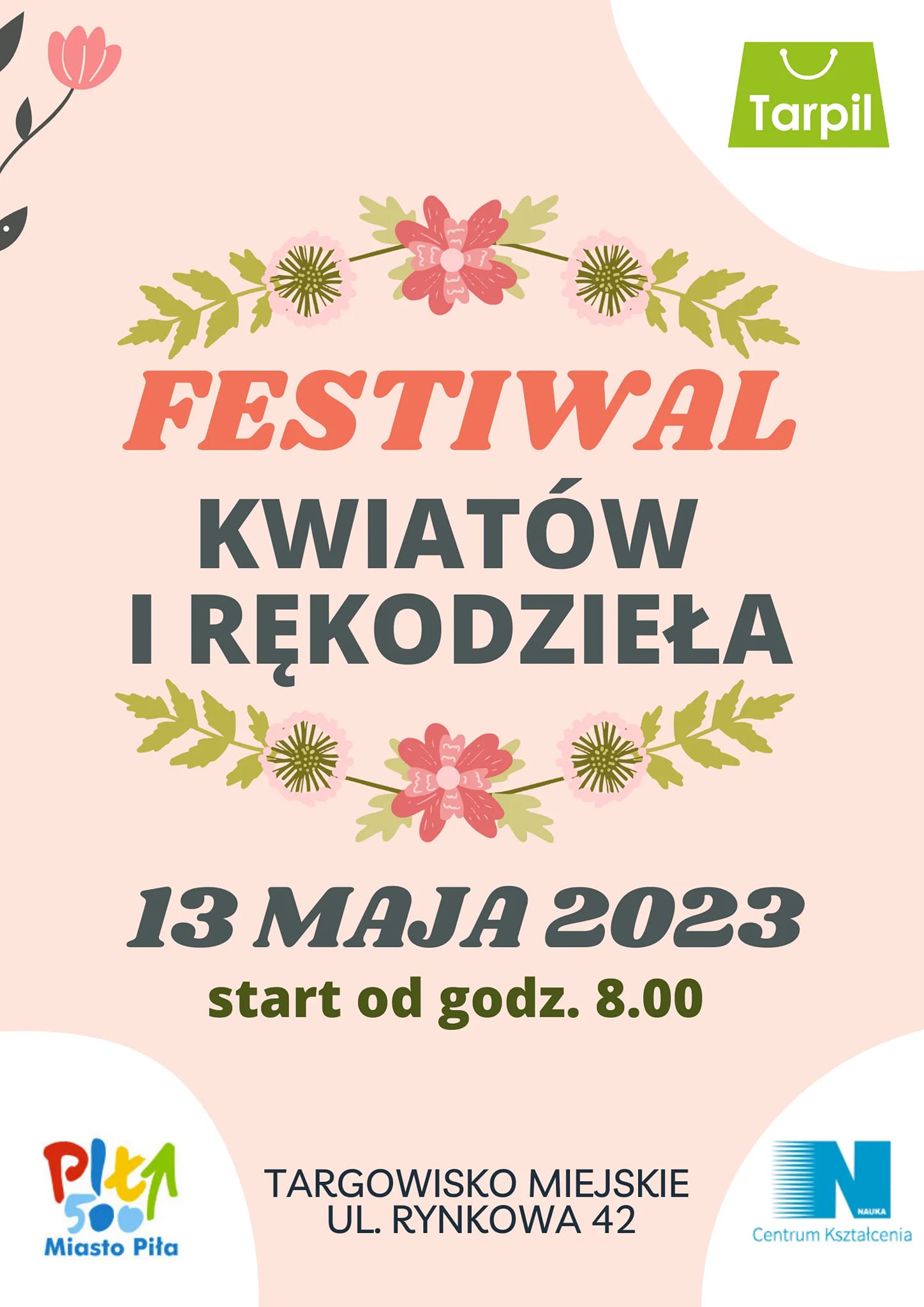 PLAKAT. Narysowane kwiaty. Treść: Festiwal kwiatów i rękodzieła Miasto Piła, Centrum Kształcenia Nauka, TARPIL, 13 maja 2023 od godziny 8.00. Targowisko Miejskie ul. Rynkowa 42. 