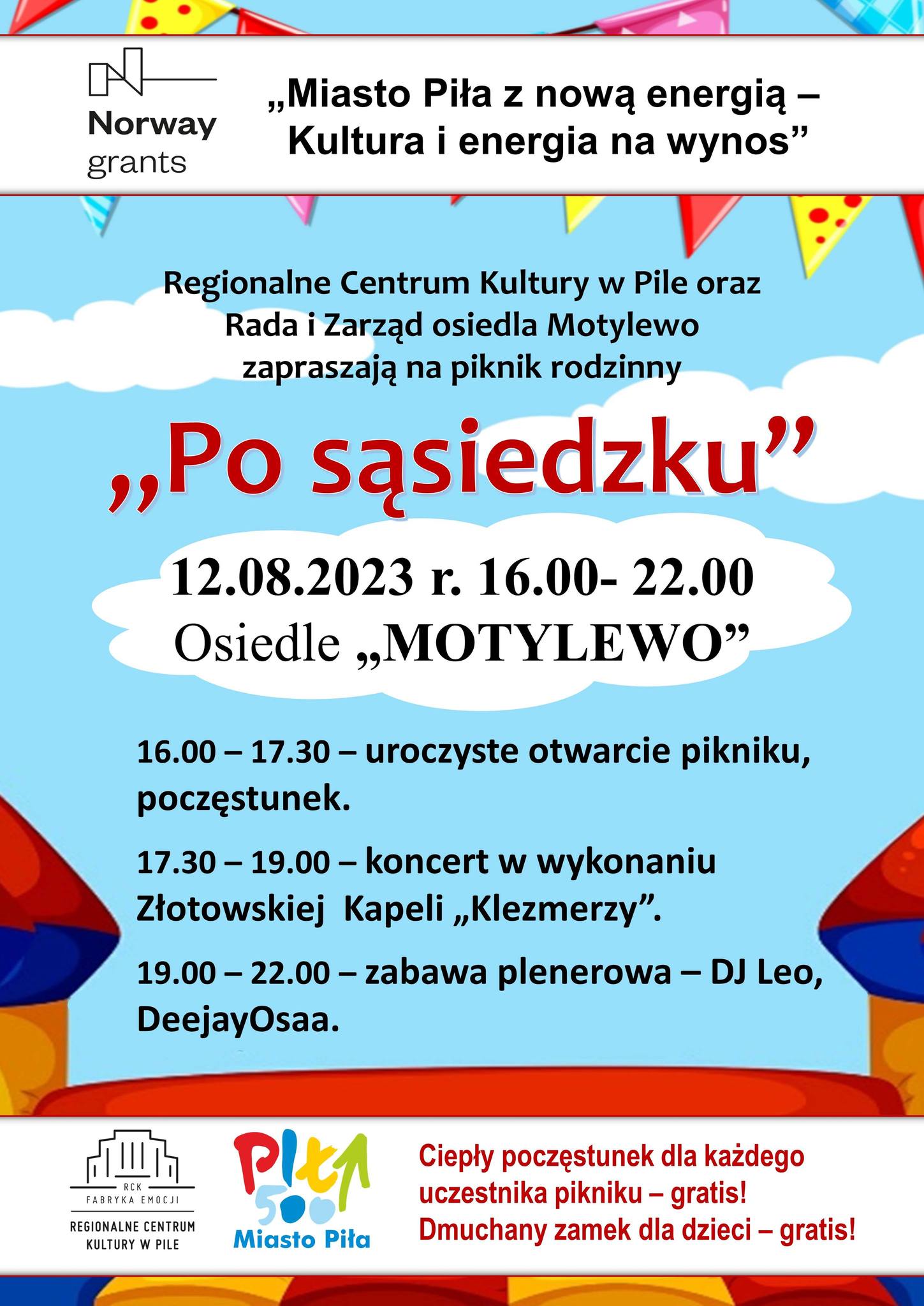 Miasto Piła z nową energią - kultura i energia na wynos, Regionalne Centrum Kultury w Pile oraz Rada i Zarząd osiedla Motylewo zapraszają na piknik rodzinny "po sąsiedzku" 12.08.2023 godzina 16.00-22.00, osiedle Motylewo. 16.00-17.30 uroczyste otwarcie pikniku, poczęstunek; 17.30-19.00 koncert w wykonaniu Złotowskiej Kapeli "Klezmerzy"; 19.00-22.00 zabawa plenerowa - DJ Leo, DeejayOsaa.