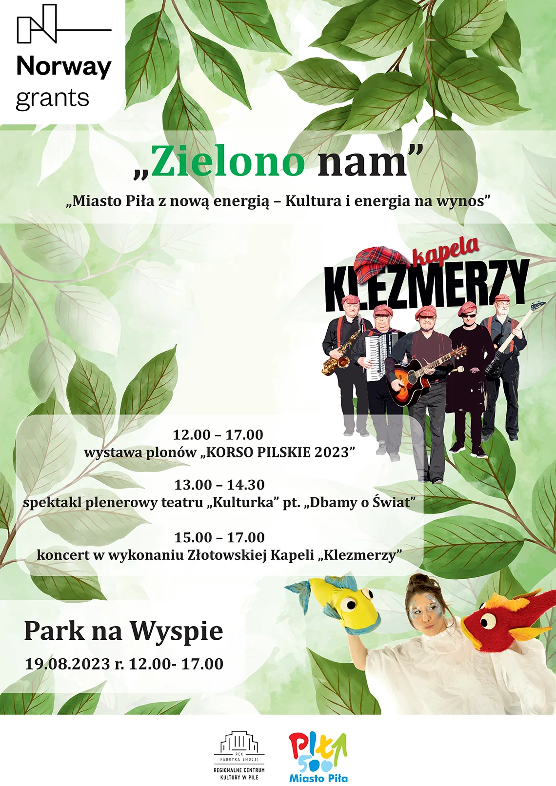 Plakat, zdjęcie zespołu i aktorki teatralnej z pluszowymi kukłami - rybami. Zielono nam, Miasto Piła z nową energią - Kultura i energia na wynos. 19 sierpnia 2023, godz. 12.00-17.00, wstęp wolny, Park na Wyspie. W programie: 12.00-17.00 wystawa plonów "KORSO PILSKIE 2023”, 13.00-14.30 spektakl plenerowy teatru Kulturka pt. "Dbamy o Świat”, 15.00-17.00 koncert w wykonaniu Złotowskiej Kapeli „Klezmerzy”. 