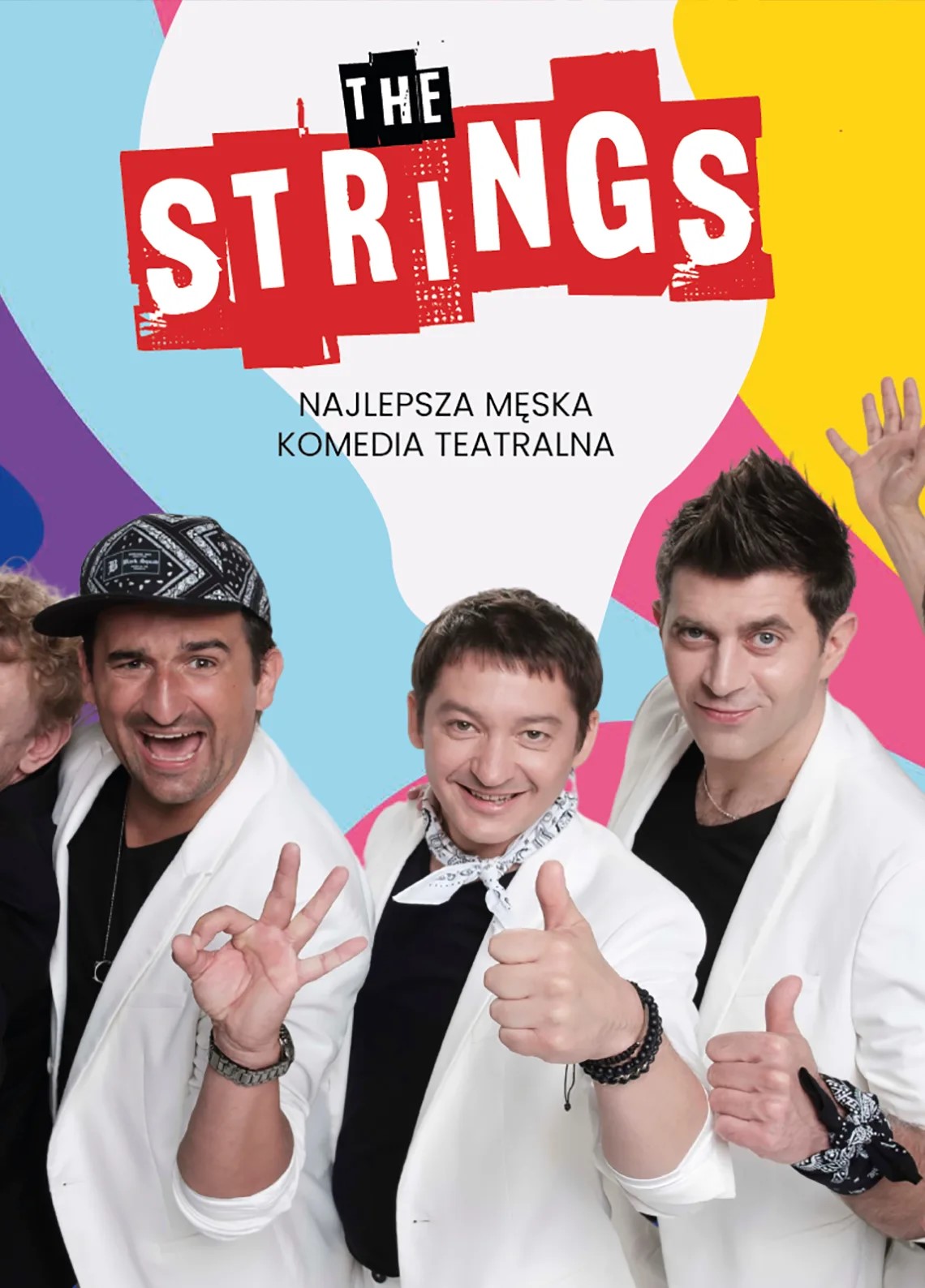 Plakat promujący spektakl teatralny pod tytułem "The Strings". Na pierwszym planie zdjęcia aktor&oacute;w: Wojciech Brzeziński, Michał Koterski, Bartosz Żukowski, Krzysztof Wieszczek Piotr Borowski. Nad aktorami widnieje tytuł spektaklu "The Strings". Opis:  przezabawny spektakl komediowy o&nbsp;przyjaźni, życiowych zakrętach i&nbsp;miłości do muzyki. Musisz to zobaczyć! Niebanalne żarty, moc przyjaźni, grupa 5 mężczyzn, kt&oacute;rzy spotkali się będąc na&nbsp;życiowym zakręcie. W tle muzyka, kt&oacute;ra osładza ich perypetie. To kr&oacute;tki opis spektaklu autorstwa i&nbsp;reżyserii Macieja Kowalewskiego. "The Strings - pełna humoru i&nbsp;zwrot&oacute;w akcji sztuka, kt&oacute;ra po prostu przywraca wiarę w&nbsp;marzenia oraz&nbsp;siłę przyjaźni. Kim są nasi bohaterowie? To Ernest, Kotlet i&nbsp;Manuel. Ernest rozpacza, ponieważ&nbsp;żona wyrzuciła go z&nbsp;mieszkania i&nbsp;z życia. Kotlet za dużo pije, a&nbsp;na dodatek został zwolniony z&nbsp;zespołu chippendales, kt&oacute;ry sam założył. Manuel właśnie wyleciał z&nbsp;hukiem z&nbsp;legendarnego zespołu Figi, kt&oacute;ry dziś koncertuje w&nbsp;muszli. Załamani panowie na&nbsp;zakręcie życiowym postanawiają wziąć sprawy w&nbsp;swoje ręce i&nbsp;zakładają zesp&oacute;ł The Strings. Kto do nich dołączy? Jak potoczą się ich losy? O tym przekonacie się będąc na&nbsp;widowni. Od pierwszych minut spektaklu, będą płynąć łzy ze śmiechu, by następnie przeszły w&nbsp;łzy wzruszenia. Nasi bohaterowie przez całą sztukę na&nbsp;oczach widza, będą zmieniać swoje podejście do życia, priorytety, a&nbsp;przyjaźń stanie się dla nich czymś najważniejszym.