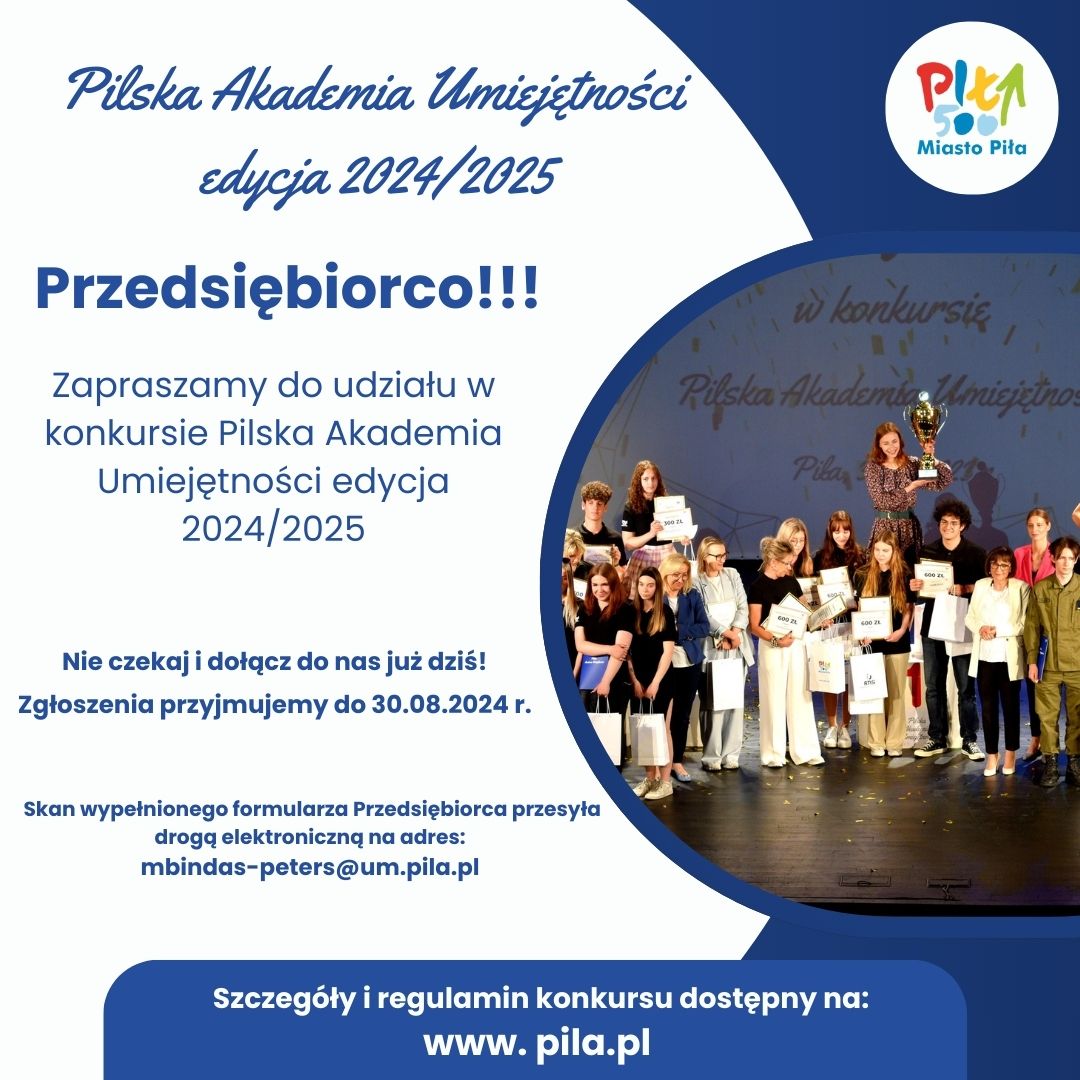 Grafika przedstawia informację o&nbsp;naborze przedsiębiorc&oacute;w w&nbsp;konkursie Pilska Akademia Umiejętności edycja 2024/2025. Grafika jest w&nbsp;kolorze niebieskim. Z prawej strony znajduje się zdjęcie uczestnik&oacute;w z&nbsp;gali finałowej trzymających puchar. Regulamin konkursu znajduje się na&nbsp;stronie www.pila.pl . Formularz zgłoszeniowy należy przesłać na&nbsp;adres mbindas-peters@um.pila.pl