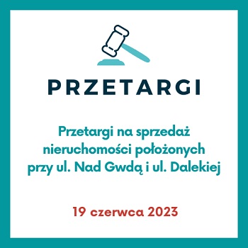 Po kliknięciu na grafikę zostaniesz przeniesiony do zakładki dotyczącej przetargów na sprzedaż nieruchomości przy ulicach Nad Gwdą i Daleka