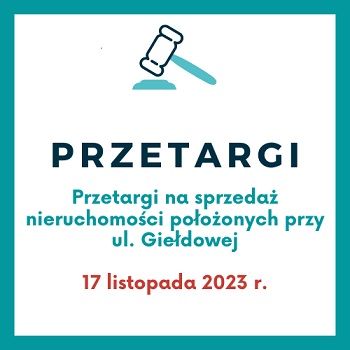 młotek, napis: Przetargi, przetargi na sprzedaż nieruchomości przy ul. Giełdowej, 17 listopada 2023