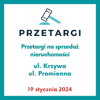 Przetarg na sprzedaż nieruchomości ul. Krzywa, ul. Promienna | 19 stycznia 2024