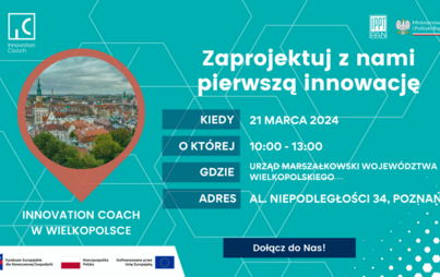 Zaprojektuj z nami pierwszą innowację. Kiedy? 21 marca 2024, o której 10.00-13.00, gdzie? Urząd Marszałkowski Województwa Wielkopolskiego, adres: al. Niepodległości 34, Poznań. Dołącz do nas.