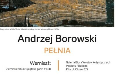 Biuro Wystaw Artystycznych Powiatu Pilskiego zapraszają na wernisaż wystawy Andrzeja Borowskiego PEŁNIA. Wernisaż: 7 czerwca 9:00, Galeria ul. Okrzei 9/2, zwiedzanie wystawy: 10 czerwca - 26 sierpnia, poniedziałek - piątek 9.00-15.00, wtorek-czwartek 9.00
