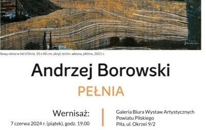 Biuro Wystaw Artystycznych Powiatu Pilskiego zapraszają na wernisaż wystawy Andrzeja Borowskiego PEŁNIA. Wernisaż: 7 czerwca 9:00, Galeria ul. Okrzei 9/2, zwiedzanie wystawy: 10 czerwca - 26 sierpnia, poniedziałek - piątek 9.00-15.00, wtorek-czwartek 9.00