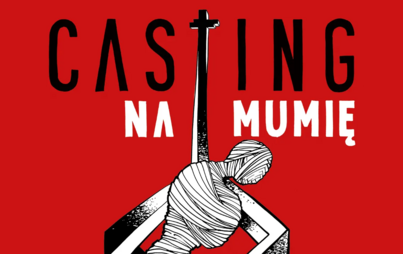Zdjęcie do CASTING NA MUMIĘ | 27. FESTIWAL TEATRALNY "TEATR - PASJA RODZINNA"